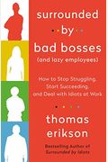 Surrounded By Bad Bosses (And Lazy Employees): How To Stop Struggling, Start Succeeding, And Deal With Idiots At Work [The Surrounded By Idiots Series