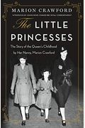The Little Princesses: The Story Of The Queen's Childhood By Her Nanny, Marion Crawford