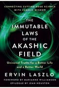 The Immutable Laws Of The Akashic Field: Universal Truths For A Better Life And A Better World