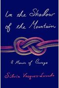 In The Shadow Of The Mountain: A Memoir Of Courage