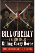 Killing Crazy Horse: The Merciless Indian Wars In America