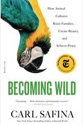 Becoming Wild: How Animal Cultures Raise Families, Create Beauty, And Achieve Peace