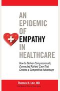 An Epidemic of Empathy in Healthcare: How to Deliver Compassionate, Connected Patient Care That Creates a Competitive Advantage