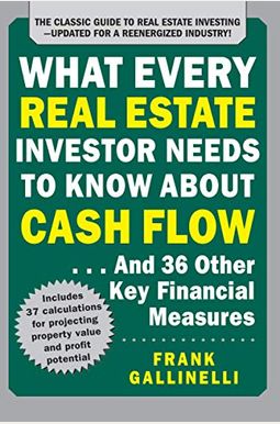 What Every Real Estate Investor Needs to Know about Cash Flow... and 36 Other Key Financial Measures What Every Real Estate Investor Needs to Know about Cash Flow... and 36 Other Key Financial Measures