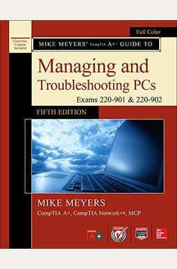 Mike Meyers' Comptia A+ Guide To Managing And Troubleshooting Pcs, Fifth Edition (Exams 220-901 & 220-902) (Osborne Reserved) Mike Meyers' Comptia A+ Guide To Managing And Troubleshooting Pcs, Fifth Edition (Exams 220-901 & 220-902) (Osborne Reserved)