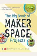 The Big Book of Makerspace Projects: Inspiring Makers to Experiment, Create, and Learn