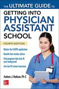 The Ultimate Guide To Getting Into Physician Assistant School, Fourth Edition