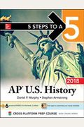 5 Steps To A 5: Ap U.s. History 2018, Edition