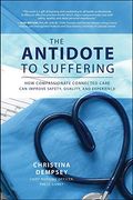 The Antidote to Suffering: How Compassionate Connected Care Can Improve Safety, Quality, and Experience