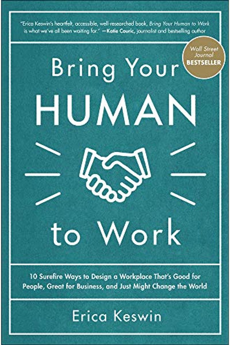 Bring Your Human To Work: 10 Surefire Ways To Design A Workplace That's Good For People, Great For Business, And Just Might Change The World