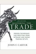 Mastering The Trade, Third Edition: Proven Techniques For Profiting From Intraday And Swing Trading Setups