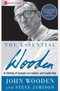 The Essential Wooden: A Lifetime Of Lessons On Leaders And Leadership