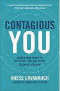 Contagious You: Unlock Your Power To Influence, Lead, And Create The Impact You Want