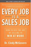 Every Job Is A Sales Job: How To Use The Art Of Selling To Win At Work