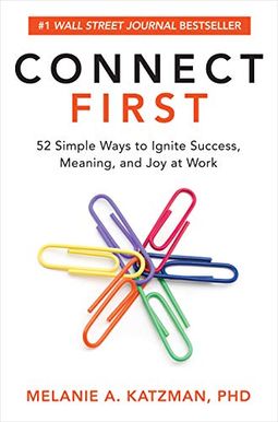 Connect First: 52 Simple Ways To Ignite Success, Meaning, And Joy At Work Connect First: 52 Simple Ways To Ignite Success, Meaning, And Joy At Work