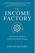 The Income Factory: An Investor's Guide To Consistent Lifetime Returns