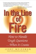 In The Line Of Fire: How To Handle Tough Questions When It Counts