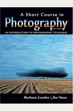 A Short Course In Photography: An Introduction To Photographic Technique A Short Course In Photography: An Introduction To Photographic Technique