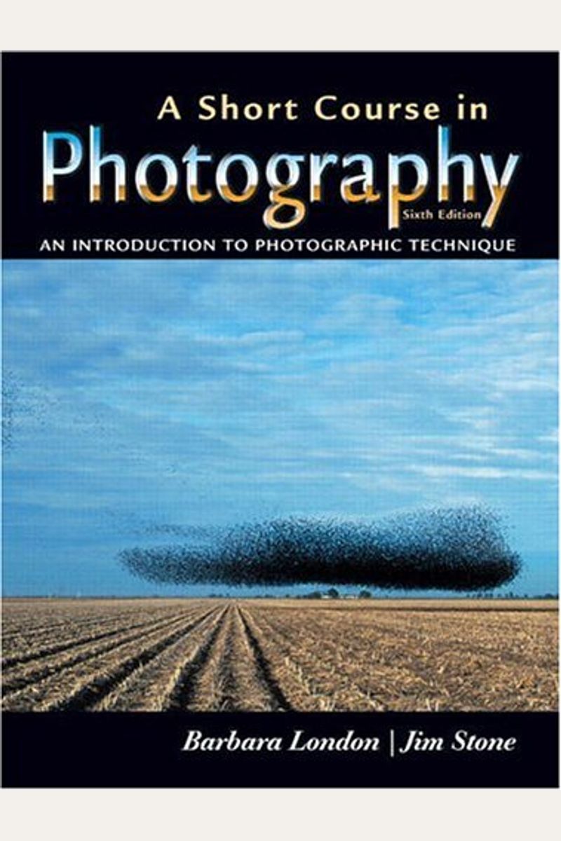 A Short Course In Photography: An Introduction To Photographic Technique