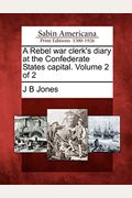 A Rebel War Clerk's Diary: At The Confederate States Capital, Volume 2: August 1863-April 1865