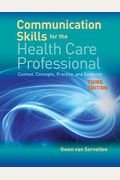 Communication Skills For The Health Care Professional: Context, Concepts, Practice, And Evidence