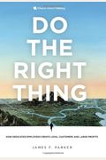 Do The Right Thing: How Dedicated Employees Create Loyal Customers And Large Profits (Paperback)