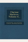 Clarissa: Or, The History Of A Young Lady: Comprehending The Most Important Concerns Of Private Life And Particularly Shewing Th