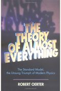 The Theory Of Almost Everything: The Standard Model, The Unsung Triumph Of Modern Physics