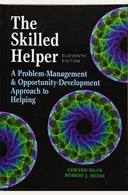 The Skilled Helper: A Problem-Management And Opportunity-Development Approach To Helping The Skilled Helper: A Problem-Management And Opportunity-Development Approach To Helping
