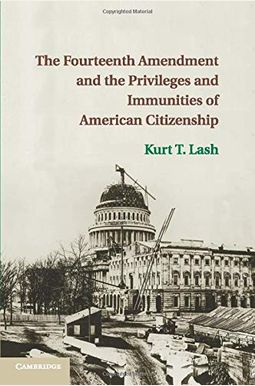 The Fourteenth Amendment And The Privileges And Immunities Of American Citizenship The Fourteenth Amendment And The Privileges And Immunities Of American Citizenship