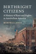 Birthright Citizens: A History Of Race And Rights In Antebellum America (Studies In Legal History)