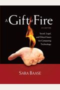 A Gift Of Fire: Social, Legal, And Ethical Issues For Computing Technology (4th Edition)
