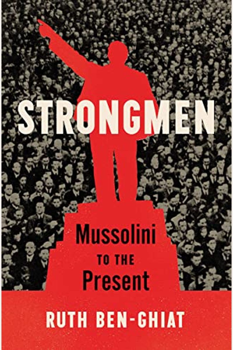 Strongmen: Mussolini To The Present