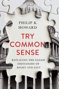Try Common Sense: Replacing The Failed Ideologies Of Right And Left