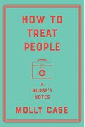 How To Treat People: A Nurse's Notes