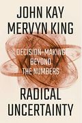 Radical Uncertainty: Decision-Making Beyond The Numbers