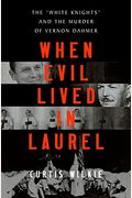When Evil Lived in Laurel: The White Knights and the Murder of Vernon Dahmer