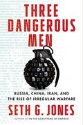 Three Dangerous Men: Russia, China, Iran And The Rise Of Irregular Warfare
