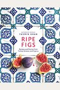 Ripe Figs: Recipes And Stories From Turkey, Greece, And Cyprus