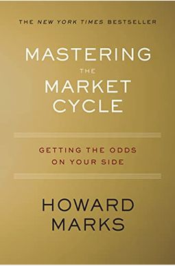 Mastering The Market Cycle: Getting The Odds On Your Side Mastering The Market Cycle: Getting The Odds On Your Side