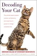 Decoding Your Cat: The Ultimate Experts Explain Common Cat Behaviors And Reveal How To Prevent Or Change Unwanted Ones