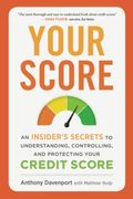Your Score: An Insider's Secrets To Understanding, Controlling, And Protecting Your Credit Score