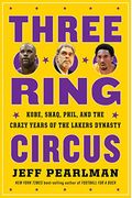 Three-Ring Circus: Kobe, Shaq, Phil, And The Crazy Years Of The Lakers Dynasty