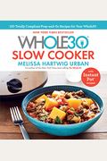 The Whole30 Slow Cooker: 150 Totally Compliant Prep-And-Go Recipes For Your Whole30 With Instant Pot Recipes