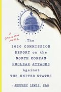 The 2020 Commission Report On The North Korean Nuclear Attacks Against The U.s.: A Speculative Novel