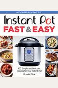 Instant Pot Fast & Easy: 100 Simple And Delicious Recipes For Your Instant Pot