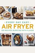 Every Day Easy Air Fryer: 100 Recipes Bursting With Flavor