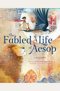 The Fabled Life Of Aesop: The Extraordinary Journey And Collected Tales Of The World's Greatest Storyteller