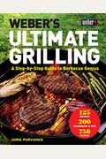 Weber's Ultimate Grilling: A Step-By-Step Guide To Barbecue Genius