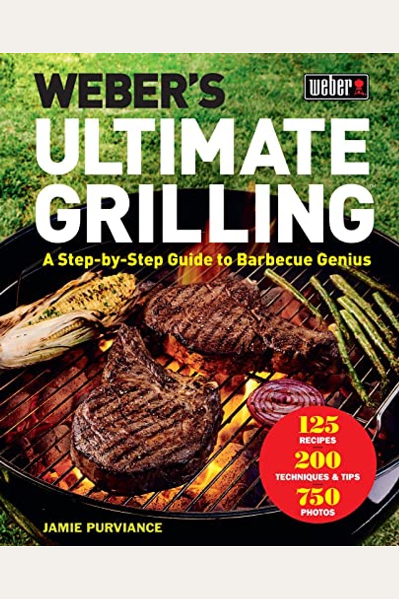 Weber's Ultimate Grilling: A Step-By-Step Guide To Barbecue Genius